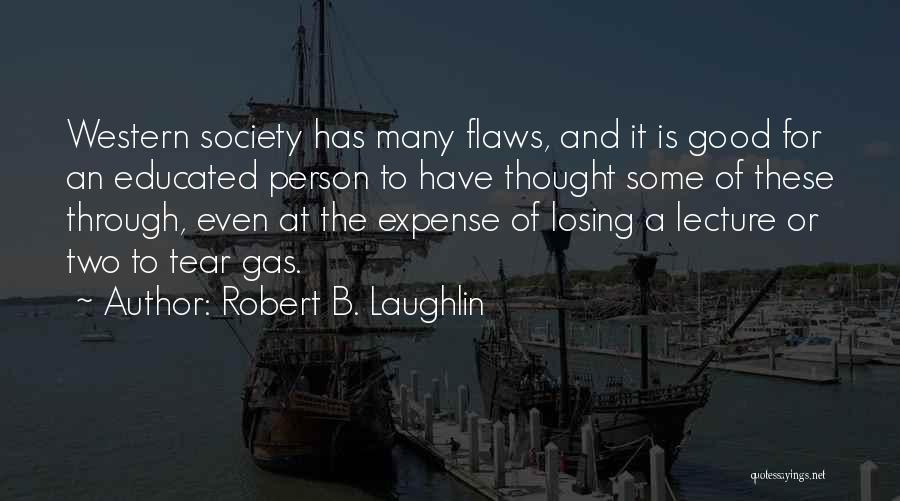 Robert B. Laughlin Quotes: Western Society Has Many Flaws, And It Is Good For An Educated Person To Have Thought Some Of These Through,