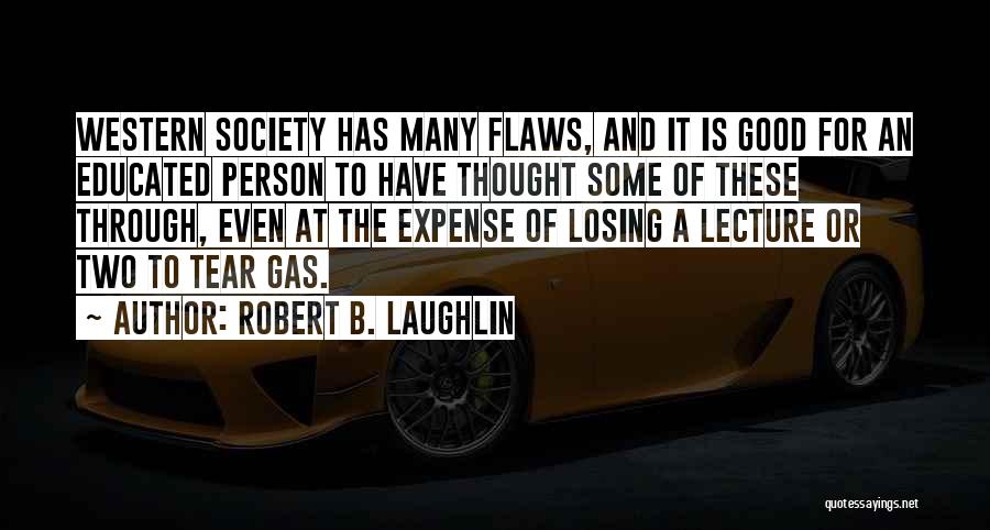 Robert B. Laughlin Quotes: Western Society Has Many Flaws, And It Is Good For An Educated Person To Have Thought Some Of These Through,