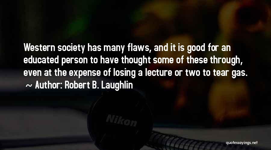 Robert B. Laughlin Quotes: Western Society Has Many Flaws, And It Is Good For An Educated Person To Have Thought Some Of These Through,