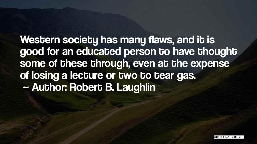 Robert B. Laughlin Quotes: Western Society Has Many Flaws, And It Is Good For An Educated Person To Have Thought Some Of These Through,