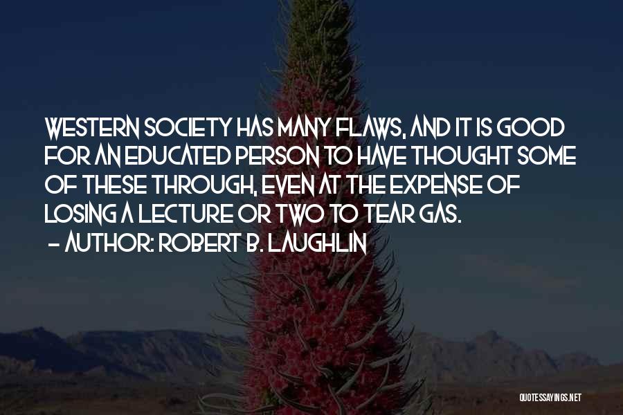 Robert B. Laughlin Quotes: Western Society Has Many Flaws, And It Is Good For An Educated Person To Have Thought Some Of These Through,