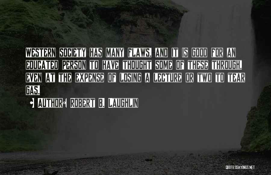 Robert B. Laughlin Quotes: Western Society Has Many Flaws, And It Is Good For An Educated Person To Have Thought Some Of These Through,