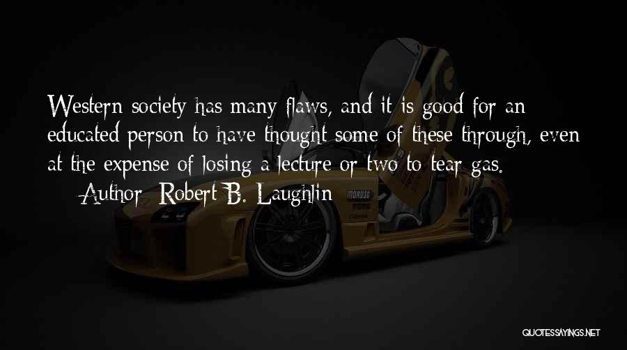 Robert B. Laughlin Quotes: Western Society Has Many Flaws, And It Is Good For An Educated Person To Have Thought Some Of These Through,