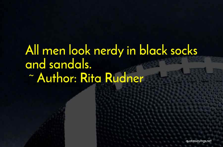 Rita Rudner Quotes: All Men Look Nerdy In Black Socks And Sandals.