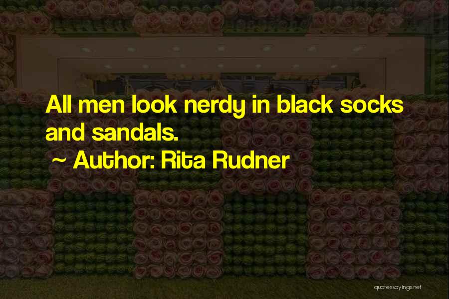 Rita Rudner Quotes: All Men Look Nerdy In Black Socks And Sandals.