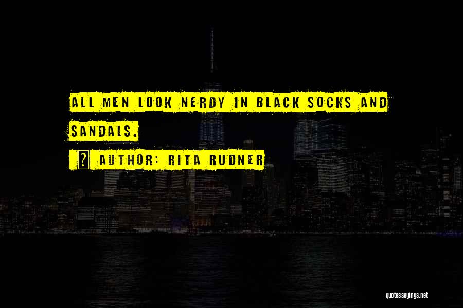 Rita Rudner Quotes: All Men Look Nerdy In Black Socks And Sandals.