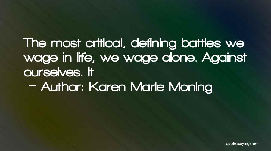 Karen Marie Moning Quotes: The Most Critical, Defining Battles We Wage In Life, We Wage Alone. Against Ourselves. It