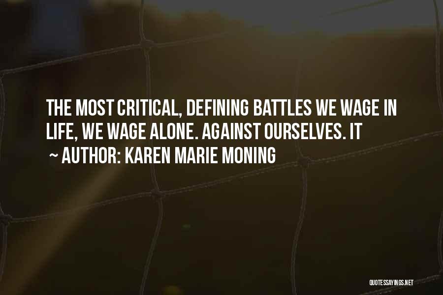 Karen Marie Moning Quotes: The Most Critical, Defining Battles We Wage In Life, We Wage Alone. Against Ourselves. It