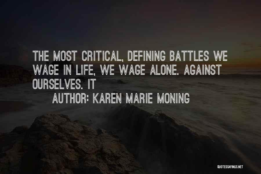 Karen Marie Moning Quotes: The Most Critical, Defining Battles We Wage In Life, We Wage Alone. Against Ourselves. It