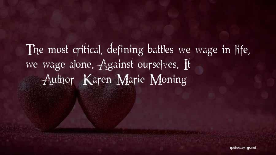 Karen Marie Moning Quotes: The Most Critical, Defining Battles We Wage In Life, We Wage Alone. Against Ourselves. It