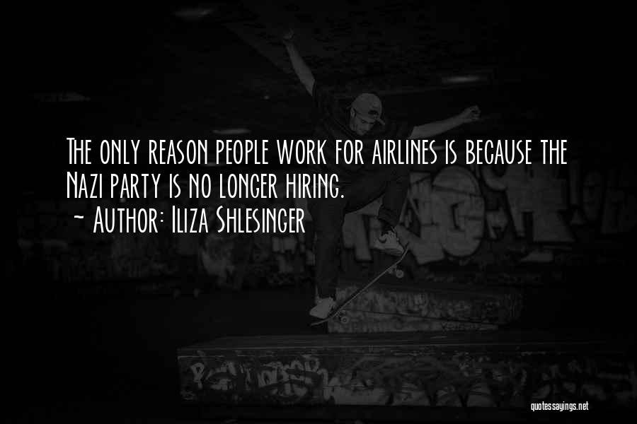 Iliza Shlesinger Quotes: The Only Reason People Work For Airlines Is Because The Nazi Party Is No Longer Hiring.