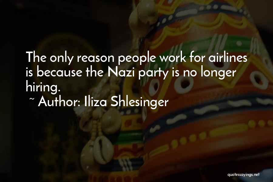 Iliza Shlesinger Quotes: The Only Reason People Work For Airlines Is Because The Nazi Party Is No Longer Hiring.