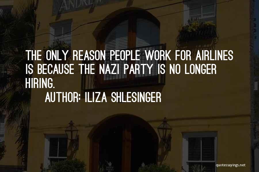 Iliza Shlesinger Quotes: The Only Reason People Work For Airlines Is Because The Nazi Party Is No Longer Hiring.