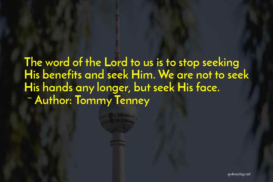 Tommy Tenney Quotes: The Word Of The Lord To Us Is To Stop Seeking His Benefits And Seek Him. We Are Not To