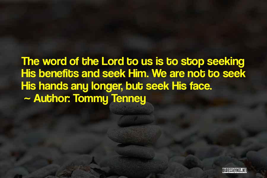 Tommy Tenney Quotes: The Word Of The Lord To Us Is To Stop Seeking His Benefits And Seek Him. We Are Not To