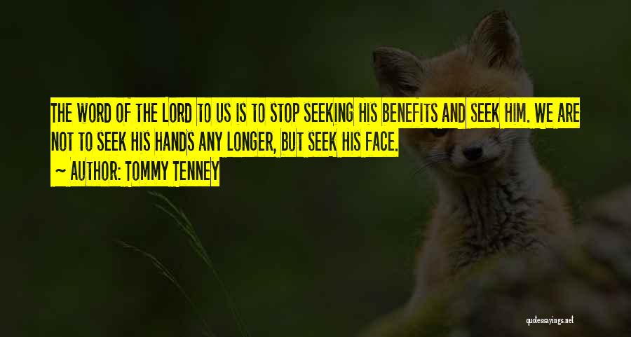 Tommy Tenney Quotes: The Word Of The Lord To Us Is To Stop Seeking His Benefits And Seek Him. We Are Not To