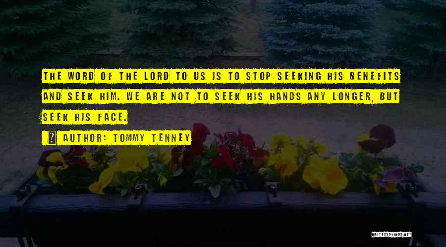 Tommy Tenney Quotes: The Word Of The Lord To Us Is To Stop Seeking His Benefits And Seek Him. We Are Not To