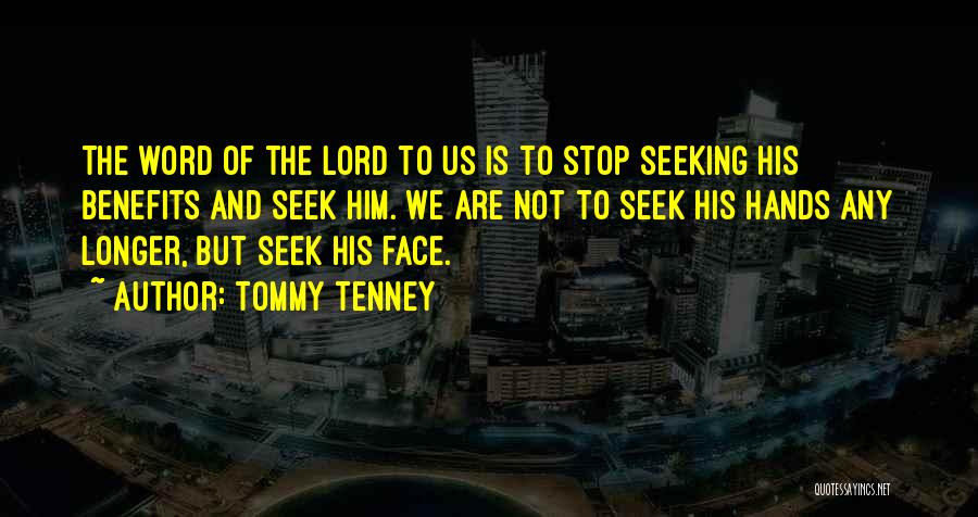 Tommy Tenney Quotes: The Word Of The Lord To Us Is To Stop Seeking His Benefits And Seek Him. We Are Not To