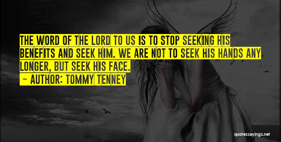 Tommy Tenney Quotes: The Word Of The Lord To Us Is To Stop Seeking His Benefits And Seek Him. We Are Not To