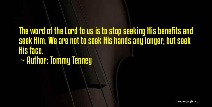 Tommy Tenney Quotes: The Word Of The Lord To Us Is To Stop Seeking His Benefits And Seek Him. We Are Not To