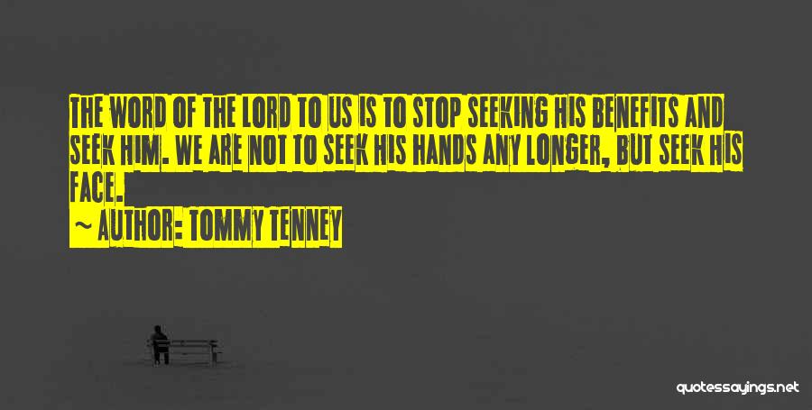 Tommy Tenney Quotes: The Word Of The Lord To Us Is To Stop Seeking His Benefits And Seek Him. We Are Not To