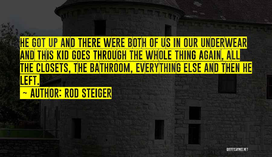 Rod Steiger Quotes: He Got Up And There Were Both Of Us In Our Underwear And This Kid Goes Through The Whole Thing