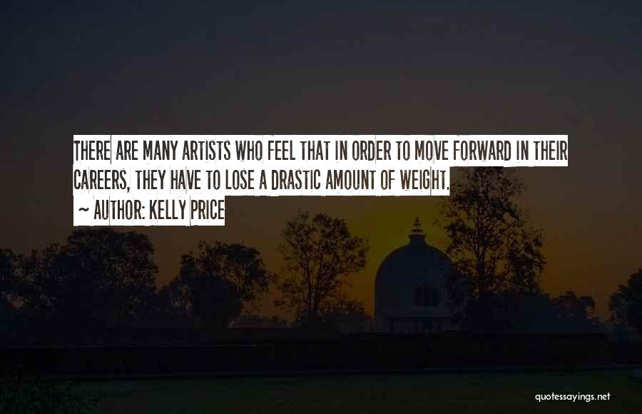 Kelly Price Quotes: There Are Many Artists Who Feel That In Order To Move Forward In Their Careers, They Have To Lose A