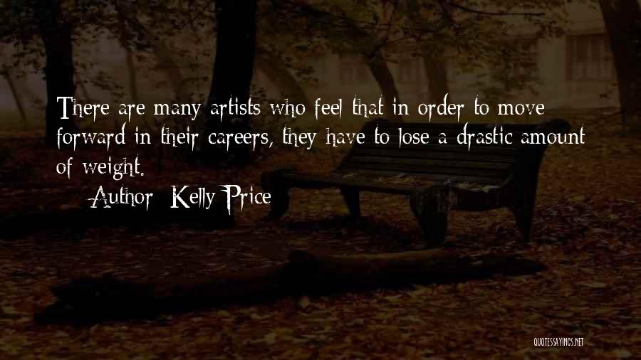 Kelly Price Quotes: There Are Many Artists Who Feel That In Order To Move Forward In Their Careers, They Have To Lose A
