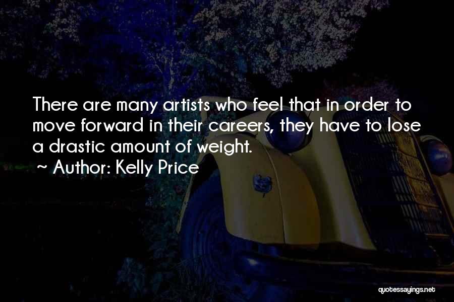 Kelly Price Quotes: There Are Many Artists Who Feel That In Order To Move Forward In Their Careers, They Have To Lose A