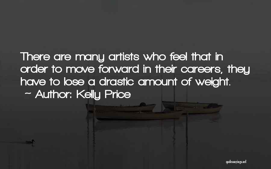 Kelly Price Quotes: There Are Many Artists Who Feel That In Order To Move Forward In Their Careers, They Have To Lose A