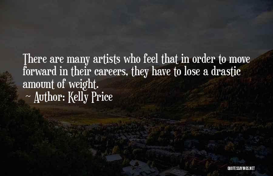 Kelly Price Quotes: There Are Many Artists Who Feel That In Order To Move Forward In Their Careers, They Have To Lose A