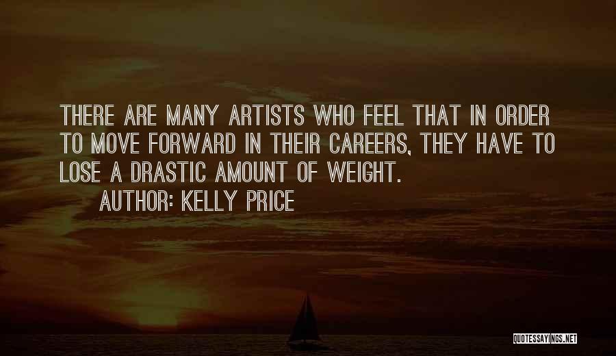 Kelly Price Quotes: There Are Many Artists Who Feel That In Order To Move Forward In Their Careers, They Have To Lose A