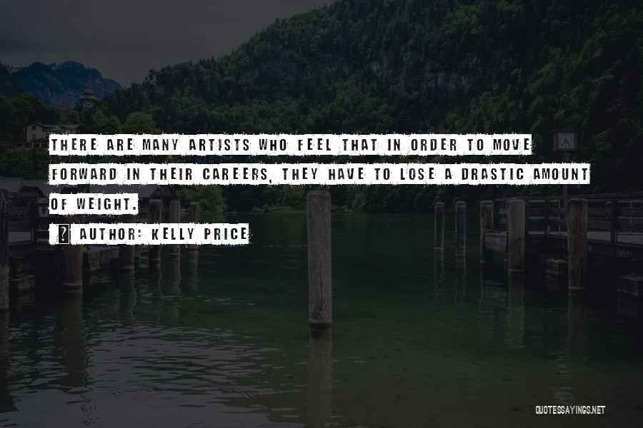 Kelly Price Quotes: There Are Many Artists Who Feel That In Order To Move Forward In Their Careers, They Have To Lose A
