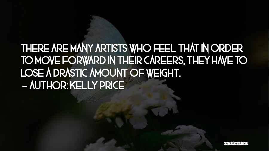 Kelly Price Quotes: There Are Many Artists Who Feel That In Order To Move Forward In Their Careers, They Have To Lose A