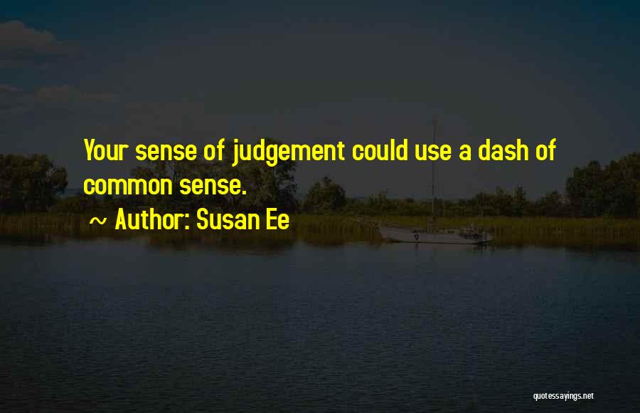 Susan Ee Quotes: Your Sense Of Judgement Could Use A Dash Of Common Sense.