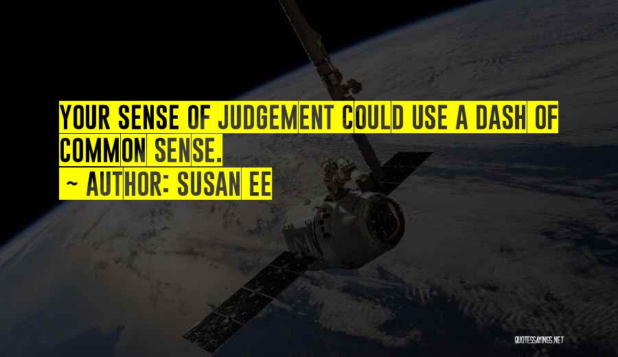 Susan Ee Quotes: Your Sense Of Judgement Could Use A Dash Of Common Sense.