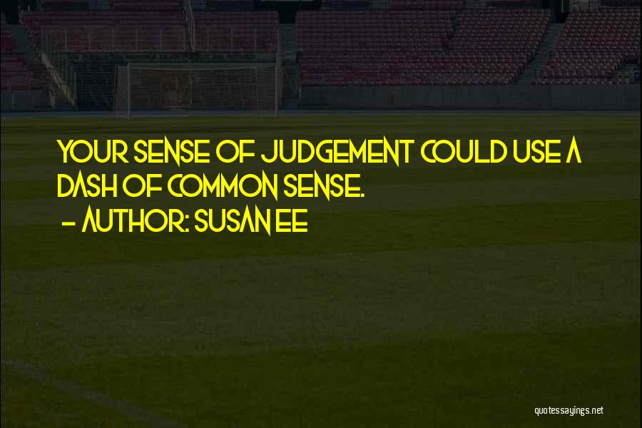 Susan Ee Quotes: Your Sense Of Judgement Could Use A Dash Of Common Sense.