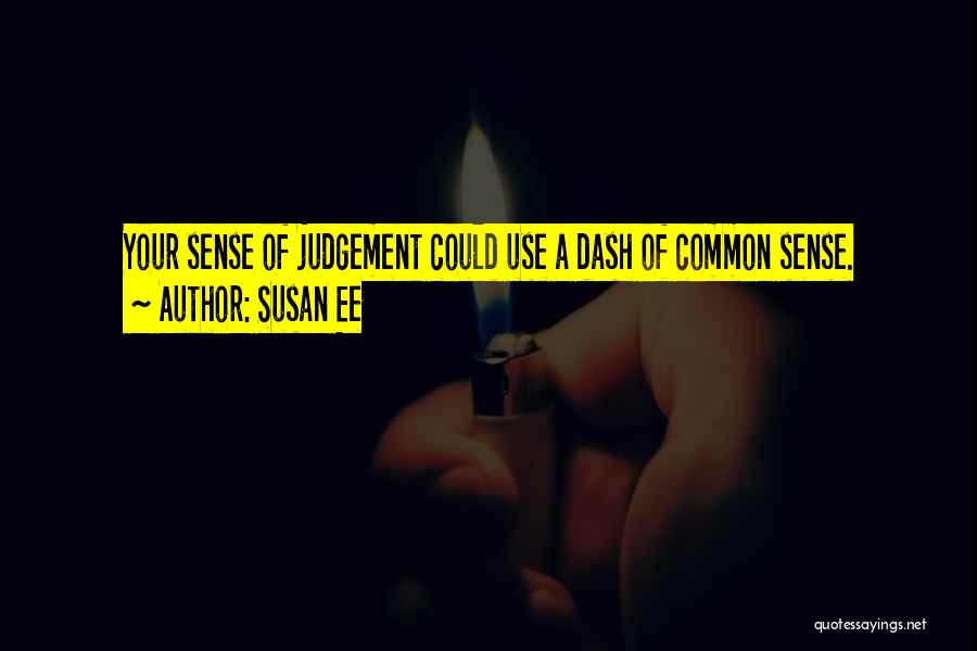 Susan Ee Quotes: Your Sense Of Judgement Could Use A Dash Of Common Sense.
