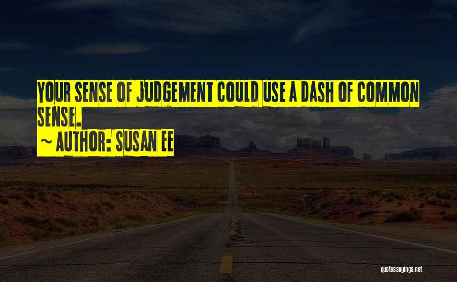 Susan Ee Quotes: Your Sense Of Judgement Could Use A Dash Of Common Sense.