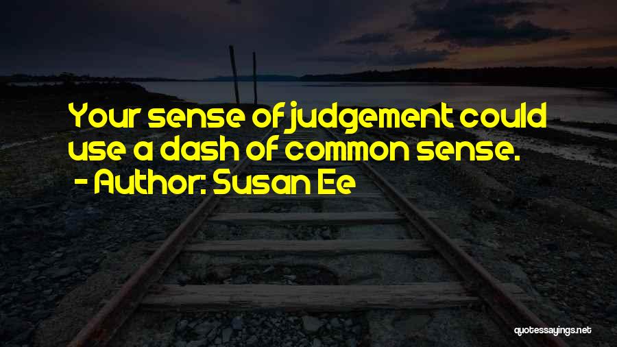 Susan Ee Quotes: Your Sense Of Judgement Could Use A Dash Of Common Sense.
