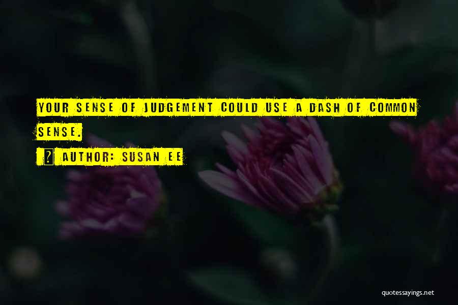 Susan Ee Quotes: Your Sense Of Judgement Could Use A Dash Of Common Sense.