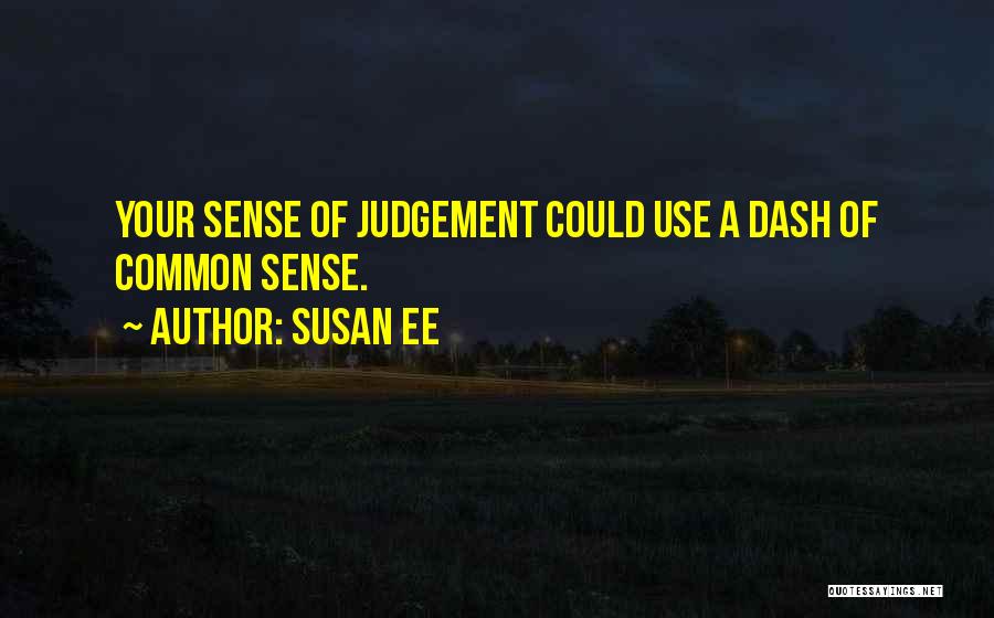 Susan Ee Quotes: Your Sense Of Judgement Could Use A Dash Of Common Sense.