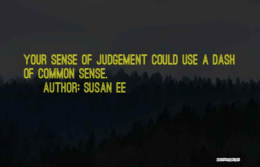 Susan Ee Quotes: Your Sense Of Judgement Could Use A Dash Of Common Sense.