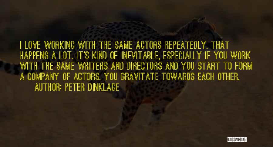 Peter Dinklage Quotes: I Love Working With The Same Actors Repeatedly. That Happens A Lot. It's Kind Of Inevitable, Especially If You Work