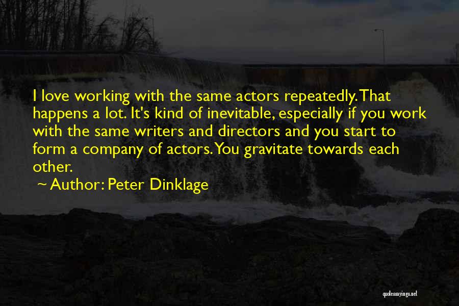 Peter Dinklage Quotes: I Love Working With The Same Actors Repeatedly. That Happens A Lot. It's Kind Of Inevitable, Especially If You Work