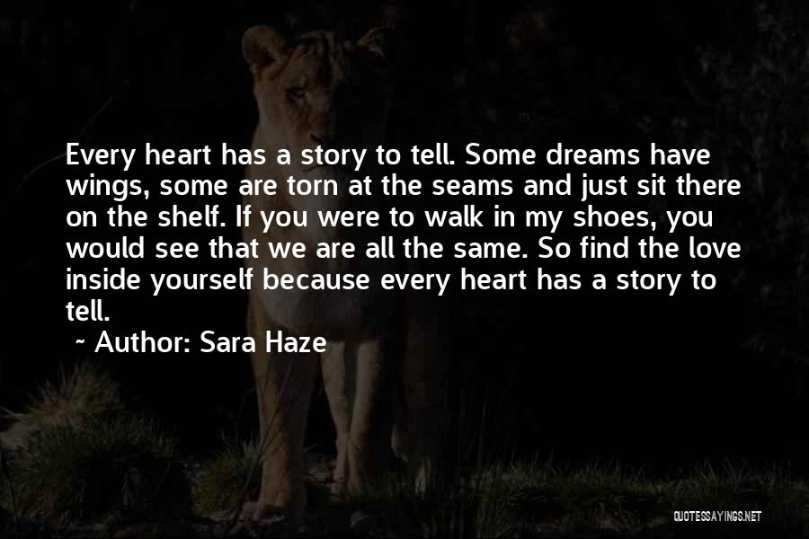 Sara Haze Quotes: Every Heart Has A Story To Tell. Some Dreams Have Wings, Some Are Torn At The Seams And Just Sit