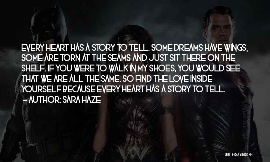 Sara Haze Quotes: Every Heart Has A Story To Tell. Some Dreams Have Wings, Some Are Torn At The Seams And Just Sit