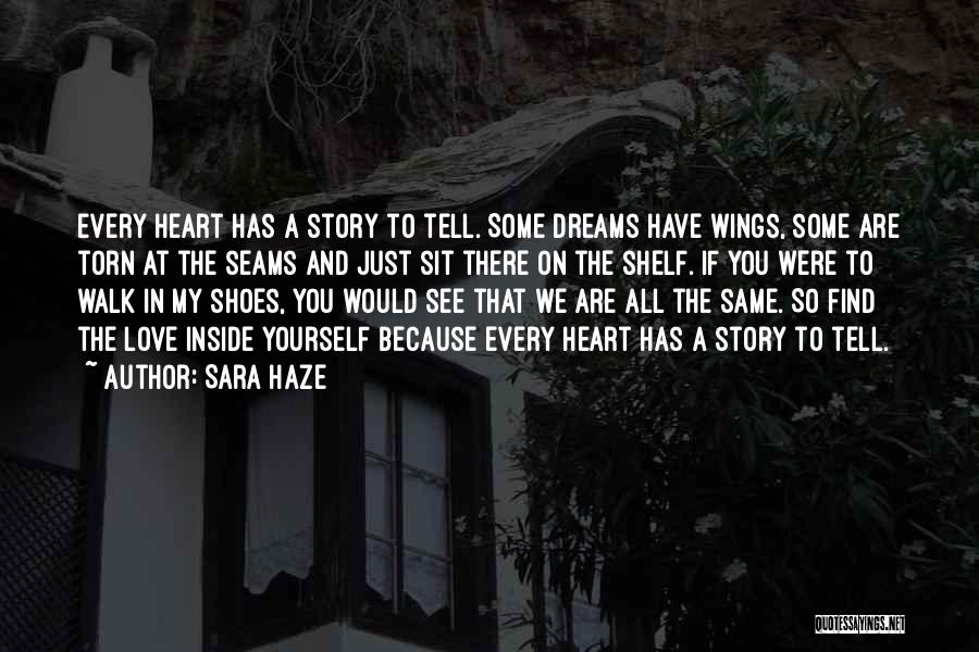 Sara Haze Quotes: Every Heart Has A Story To Tell. Some Dreams Have Wings, Some Are Torn At The Seams And Just Sit