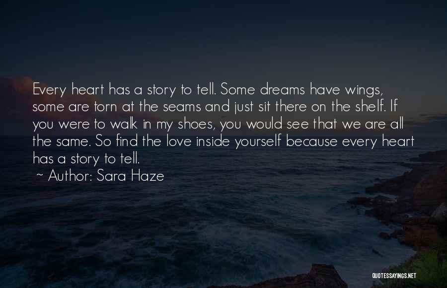 Sara Haze Quotes: Every Heart Has A Story To Tell. Some Dreams Have Wings, Some Are Torn At The Seams And Just Sit