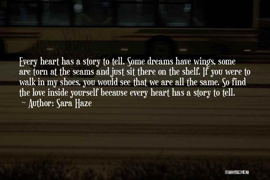 Sara Haze Quotes: Every Heart Has A Story To Tell. Some Dreams Have Wings, Some Are Torn At The Seams And Just Sit